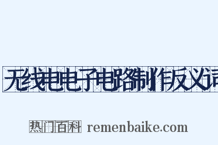 无线电电子电路制作反义词是什么意思的图片